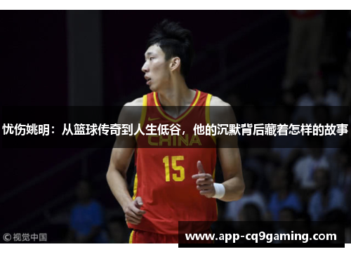 忧伤姚明：从篮球传奇到人生低谷，他的沉默背后藏着怎样的故事